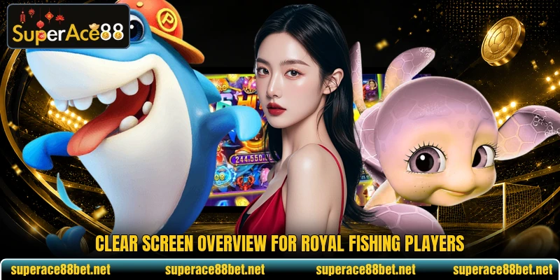 Clear screen overview for Royal Fishing players Clear screen overview for Royal Fishing players