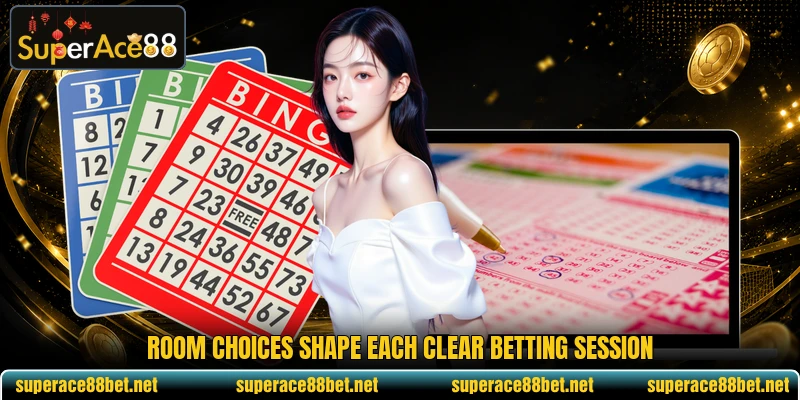 Room choices shape each clear betting session Room choices shape each clear betting session