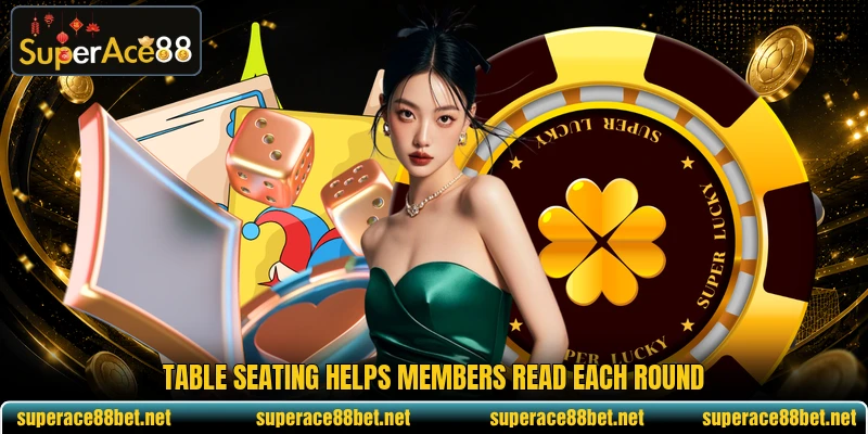 Table seating helps members read each round Table seating helps members read each round